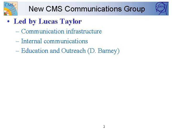New CMS Communications Group • Led by Lucas Taylor – Communication infrastructure – Internal