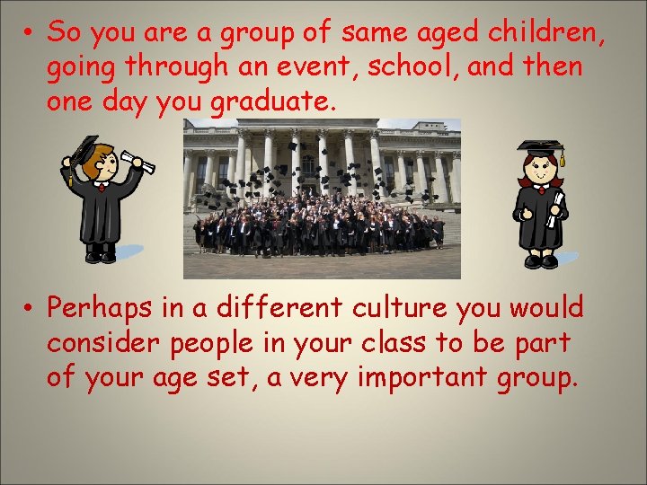  • So you are a group of same aged children, going through an