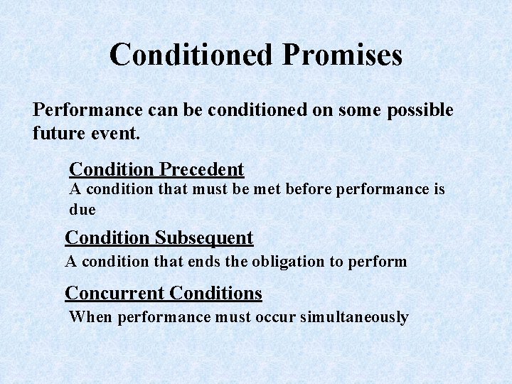 Conditioned Promises Performance can be conditioned on some possible future event. Condition Precedent A