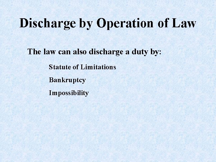 Discharge by Operation of Law The law can also discharge a duty by: Statute