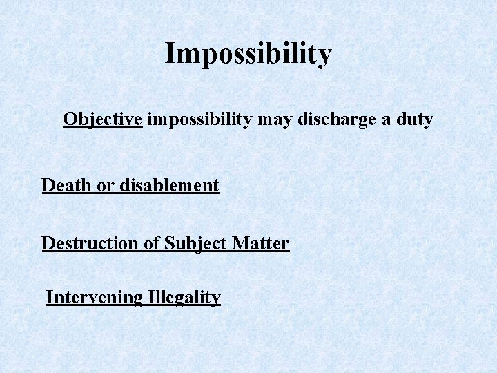 Impossibility Objective impossibility may discharge a duty Death or disablement Destruction of Subject Matter