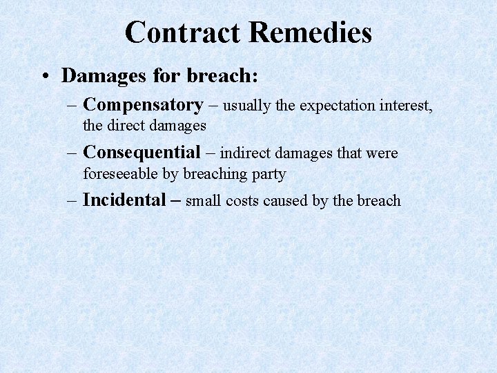 Contract Remedies • Damages for breach: – Compensatory – usually the expectation interest, the