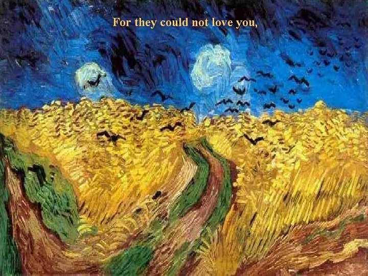 For they could not love you, 