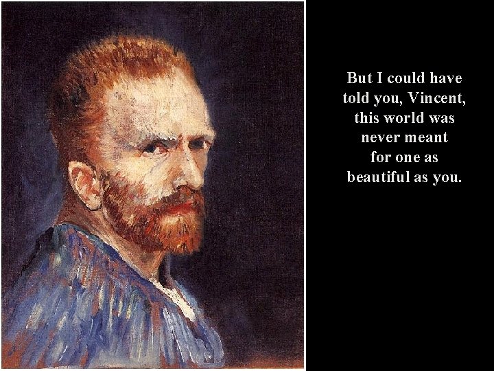 But I could have told you, Vincent, this world was never meant for one