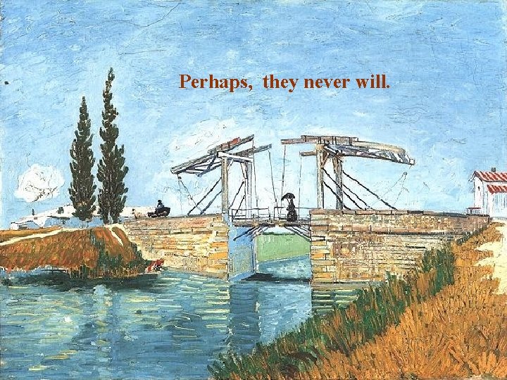 Perhaps, they never will. 