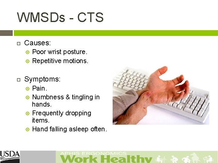 WMSDs - CTS Causes: Poor wrist posture. Repetitive motions. Symptoms: Pain. Numbness & tingling