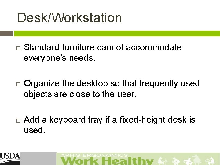Desk/Workstation Standard furniture cannot accommodate everyone’s needs. Organize the desktop so that frequently used