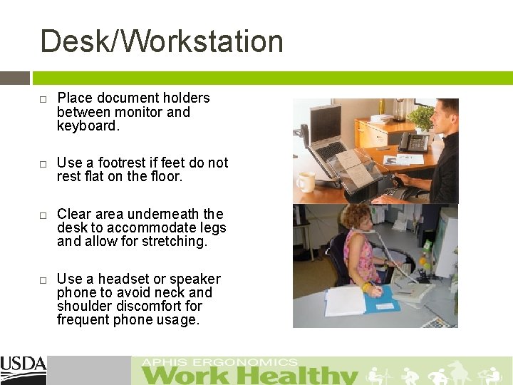 Desk/Workstation Place document holders between monitor and keyboard. Use a footrest if feet do