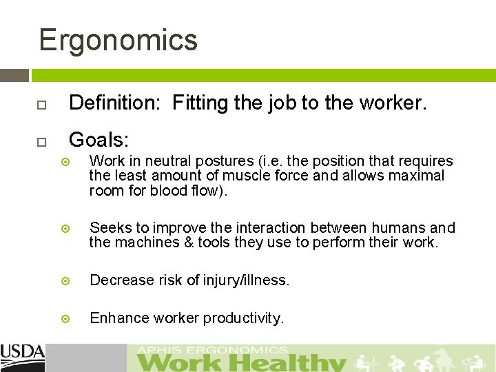 Ergonomics Definition: Fitting the job to the worker. Goals: Work in neutral postures (i.