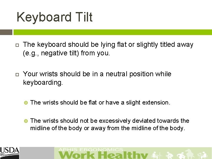 Keyboard Tilt The keyboard should be lying flat or slightly titled away (e. g.