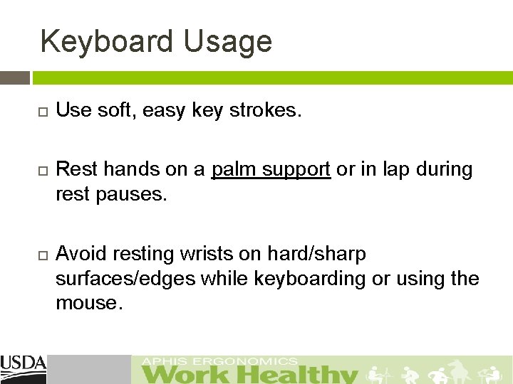 Keyboard Usage Use soft, easy key strokes. Rest hands on a palm support or