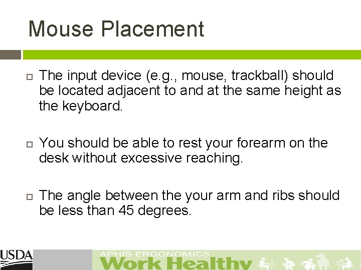 Mouse Placement The input device (e. g. , mouse, trackball) should be located adjacent