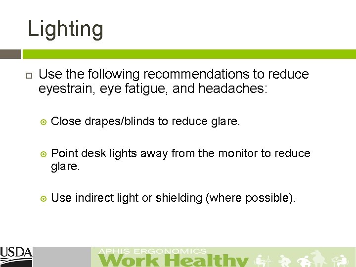 Lighting Use the following recommendations to reduce eyestrain, eye fatigue, and headaches: Close drapes/blinds