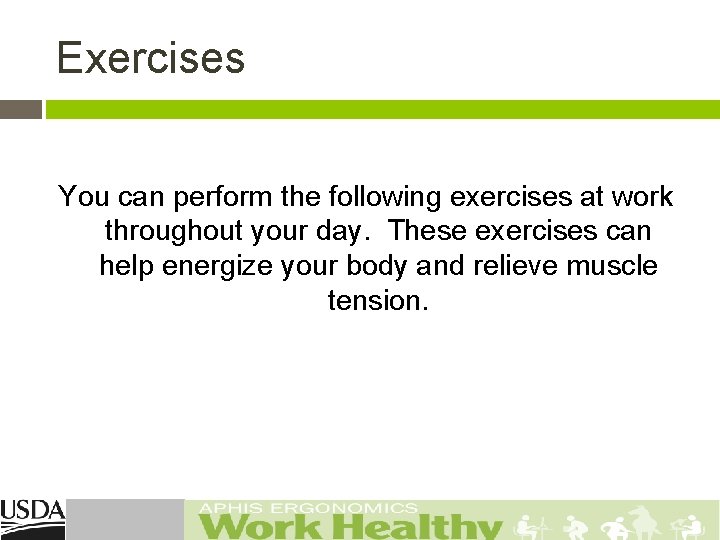 Exercises You can perform the following exercises at work throughout your day. These exercises