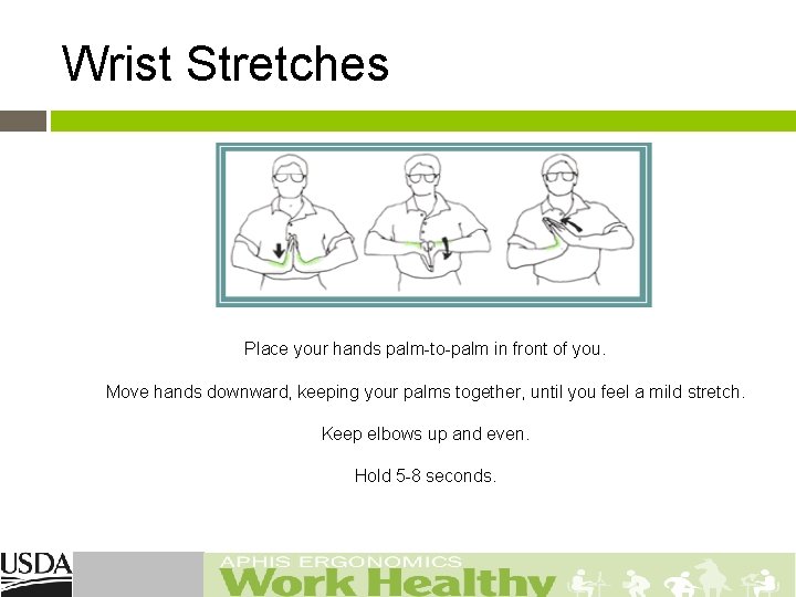 Wrist Stretches Place your hands palm-to-palm in front of you. Move hands downward, keeping