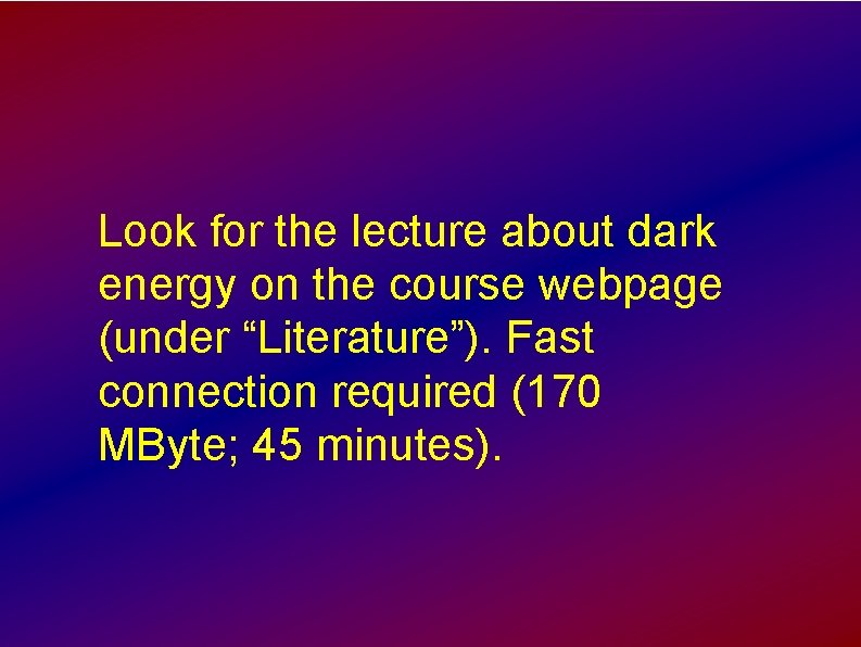 Look for the lecture about dark energy on the course webpage (under “Literature”). Fast