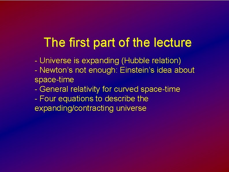 The first part of the lecture - Universe is expanding (Hubble relation) - Newton’s