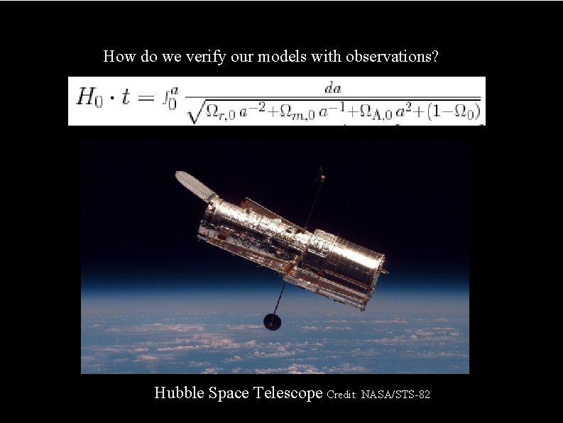 How do we verify our models with observations? Hubble Space Telescope Credit: NASA/STS-82 