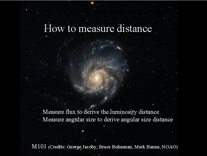 The effect of curvature How to measure distance Measure flux to derive the luminosity