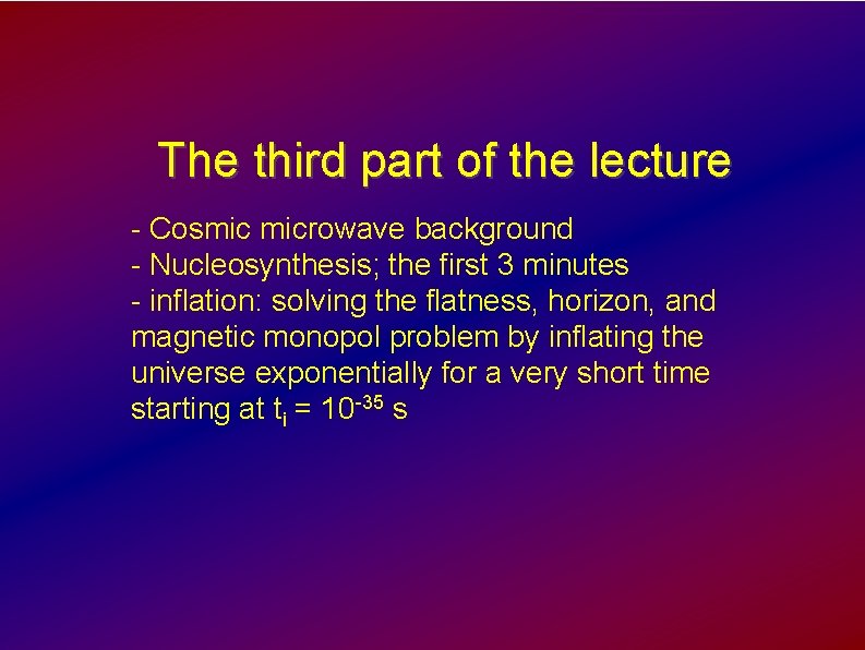 The third part of the lecture - Cosmic microwave background - Nucleosynthesis; the first