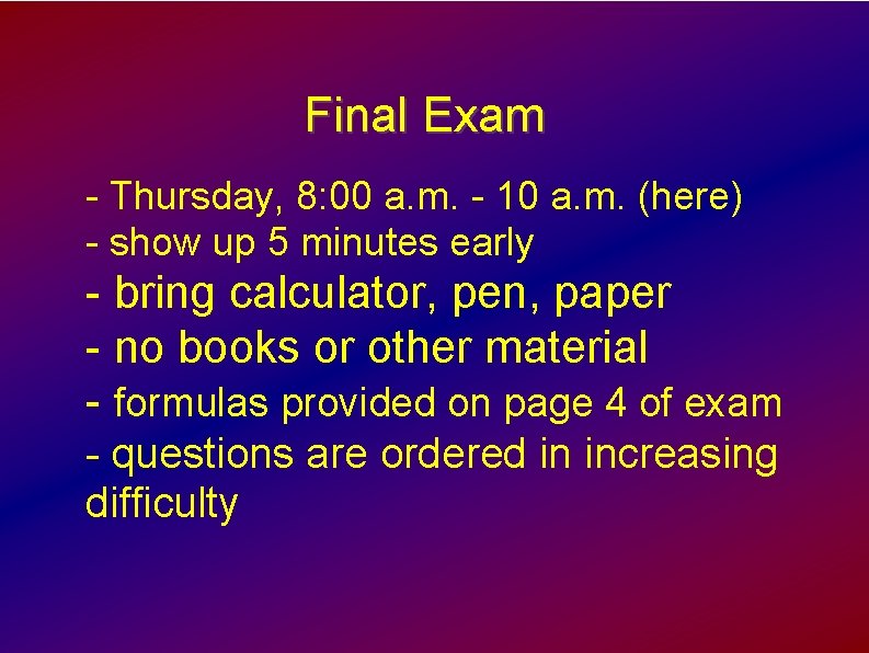 Final Exam - Thursday, 8: 00 a. m. - 10 a. m. (here) -