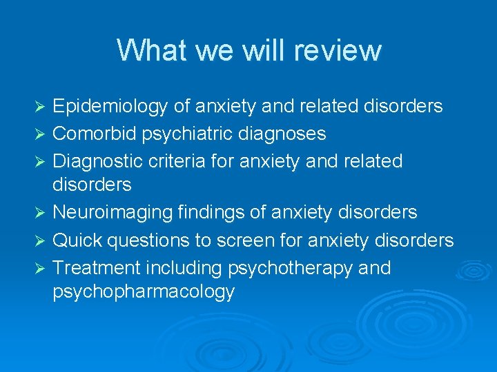 What we will review Epidemiology of anxiety and related disorders Ø Comorbid psychiatric diagnoses