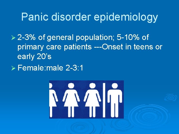 Panic disorder epidemiology Ø 2 -3% of general population; 5 -10% of primary care