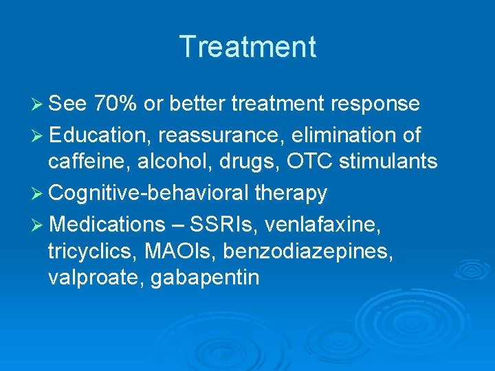 Treatment Ø See 70% or better treatment response Ø Education, reassurance, elimination of caffeine,