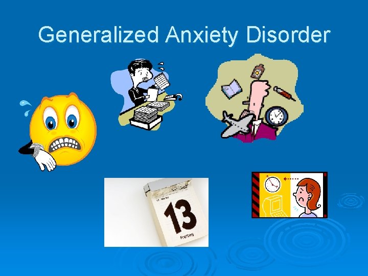 Generalized Anxiety Disorder 