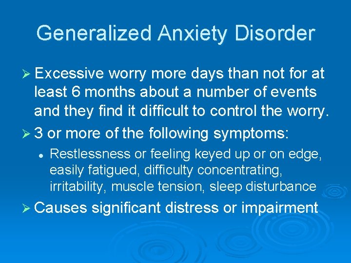 Generalized Anxiety Disorder Ø Excessive worry more days than not for at least 6