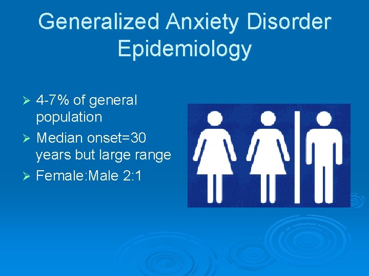 Generalized Anxiety Disorder Epidemiology 4 -7% of general population Ø Median onset=30 years but