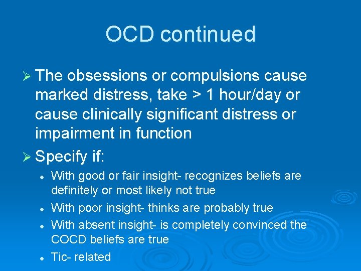 OCD continued Ø The obsessions or compulsions cause marked distress, take > 1 hour/day