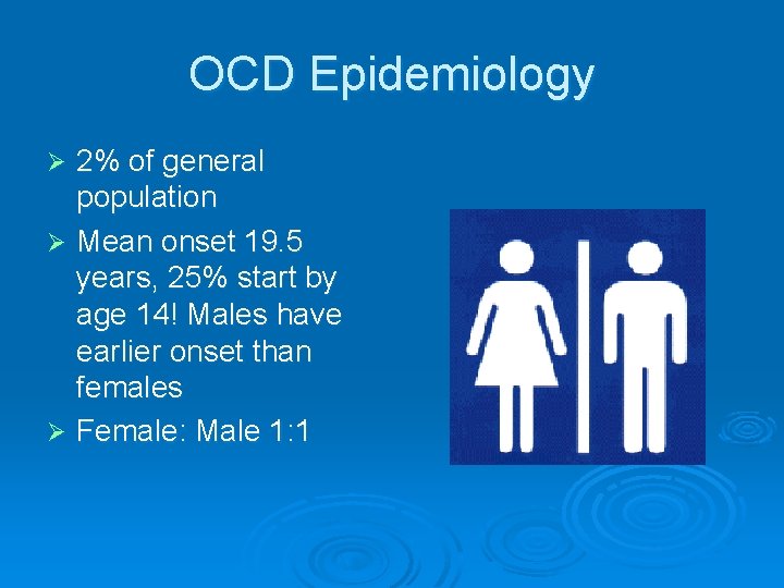 OCD Epidemiology 2% of general population Ø Mean onset 19. 5 years, 25% start