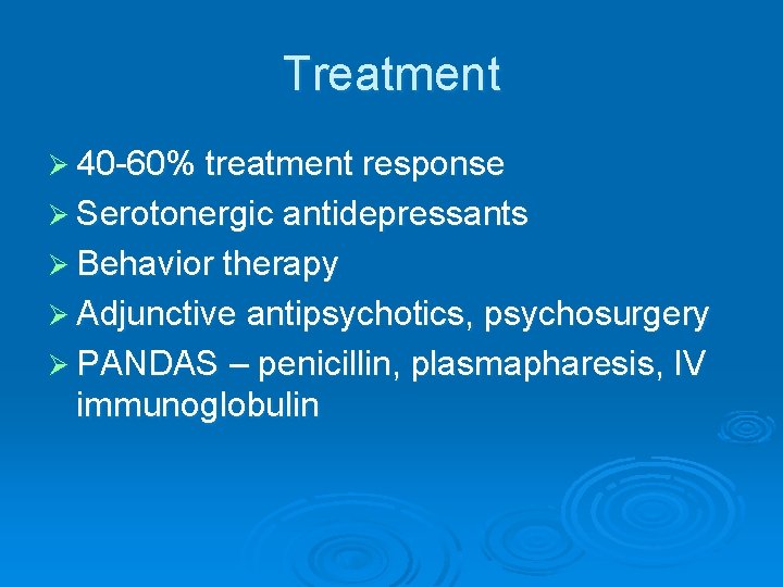 Treatment Ø 40 -60% treatment response Ø Serotonergic antidepressants Ø Behavior therapy Ø Adjunctive