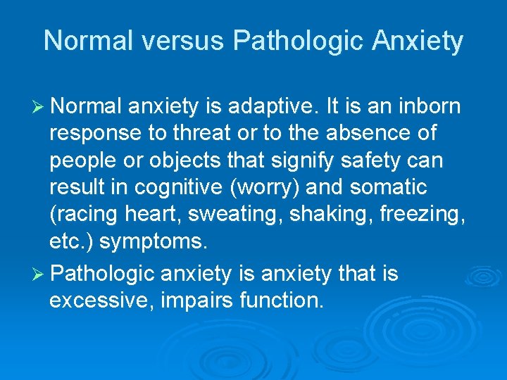 Normal versus Pathologic Anxiety Ø Normal anxiety is adaptive. It is an inborn response