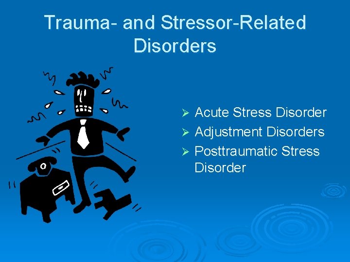 Trauma- and Stressor-Related Disorders Acute Stress Disorder Ø Adjustment Disorders Ø Posttraumatic Stress Disorder