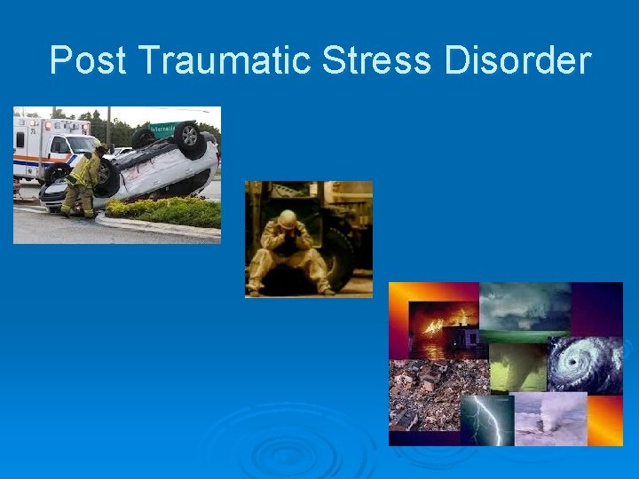 Post Traumatic Stress Disorder 