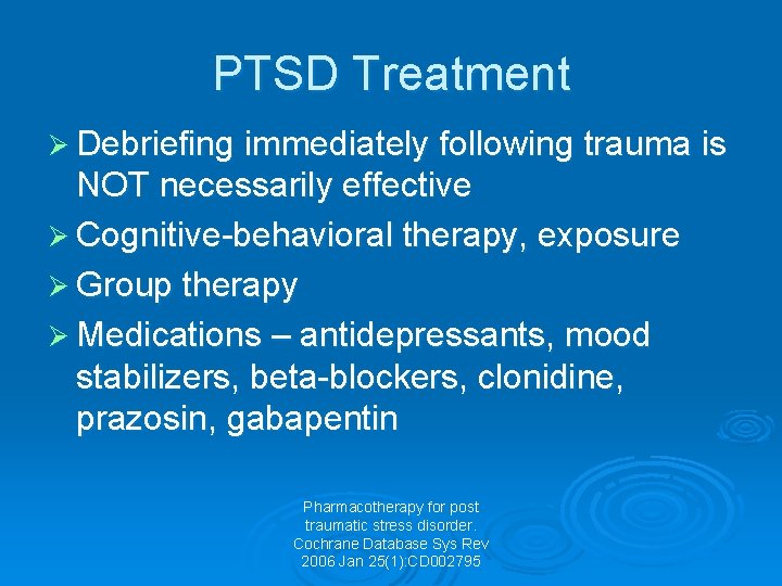 PTSD Treatment Ø Debriefing immediately following trauma is NOT necessarily effective Ø Cognitive-behavioral therapy,
