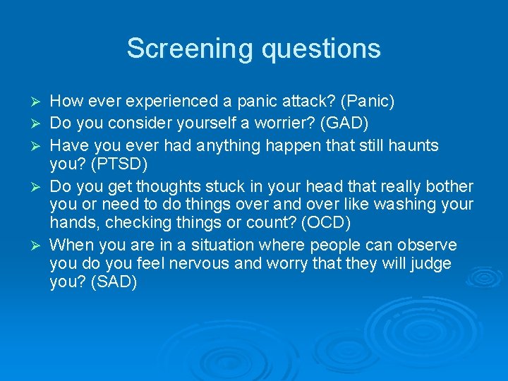 Screening questions Ø Ø Ø How ever experienced a panic attack? (Panic) Do you