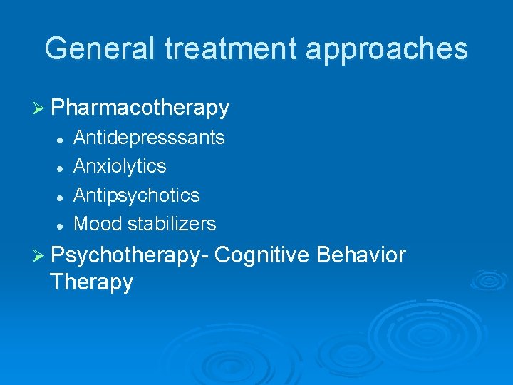 General treatment approaches Ø Pharmacotherapy l l Antidepresssants Anxiolytics Antipsychotics Mood stabilizers Ø Psychotherapy-