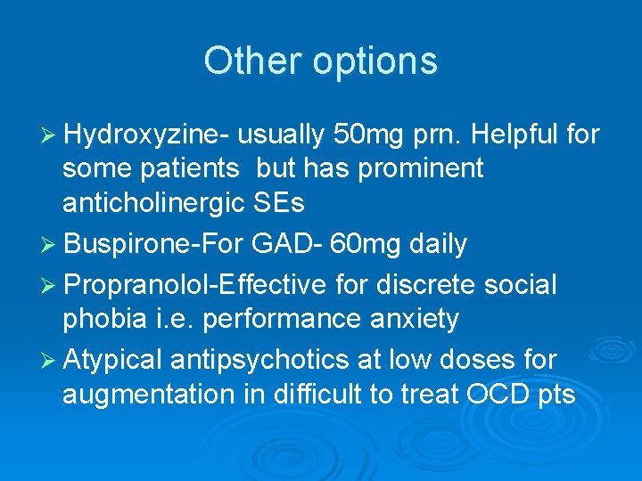 Other options Ø Hydroxyzine- usually 50 mg prn. Helpful for some patients but has