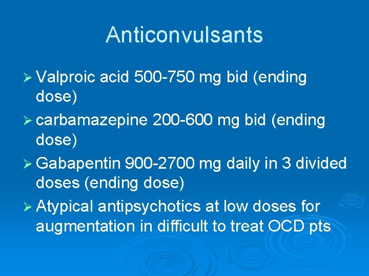 Anticonvulsants Ø Valproic acid 500 -750 mg bid (ending dose) Ø carbamazepine 200 -600