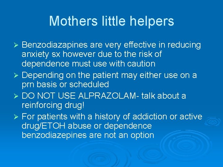 Mothers little helpers Benzodiazapines are very effective in reducing anxiety sx however due to