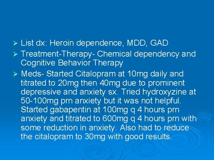 List dx: Heroin dependence, MDD, GAD Ø Treatment-Therapy- Chemical dependency and Cognitive Behavior Therapy