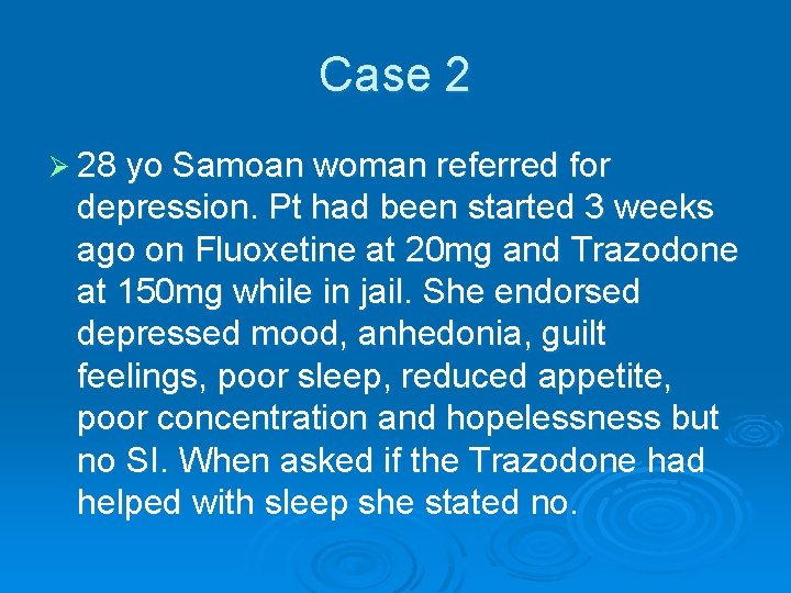 Case 2 Ø 28 yo Samoan woman referred for depression. Pt had been started