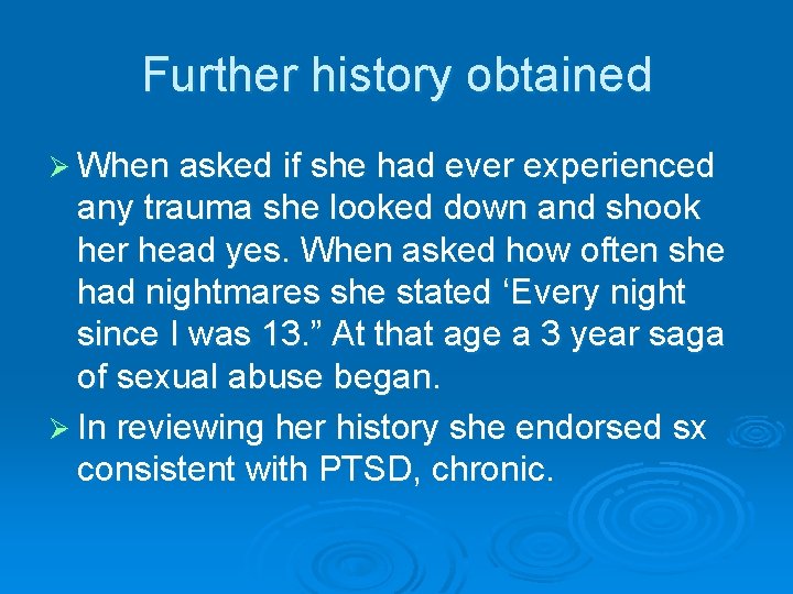 Further history obtained Ø When asked if she had ever experienced any trauma she