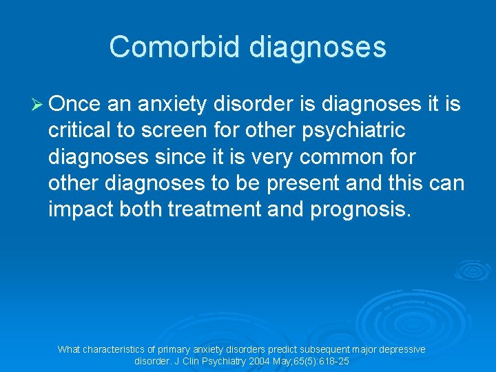 Comorbid diagnoses Ø Once an anxiety disorder is diagnoses it is critical to screen