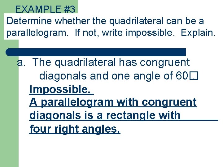 EXAMPLE #3 Determine whether the quadrilateral can be a parallelogram. If not, write impossible.