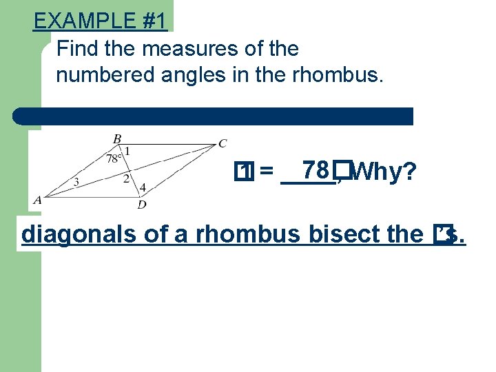 EXAMPLE #1 Find the measures of the numbered angles in the rhombus. 78�Why? m�