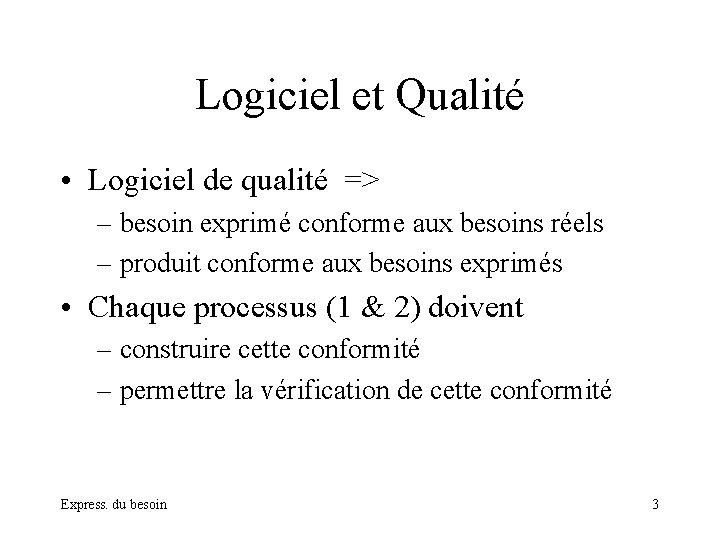Logiciel et Qualité • Logiciel de qualité => – besoin exprimé conforme aux besoins